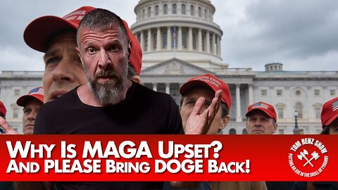 Why Is MAGA Upset? And PLEASE Bring DOGE Back!
