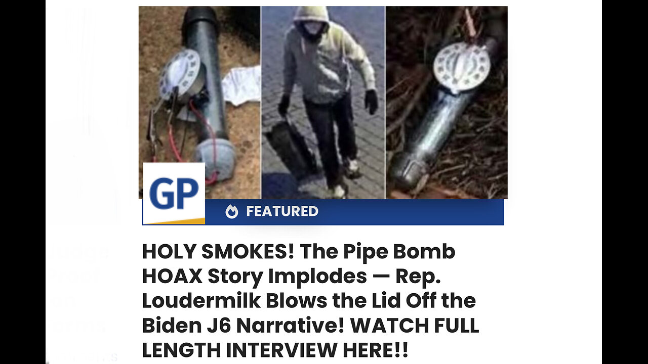 The Pipe Bomb HOAX Story Implodes — Rep. Loudermilk Blows the Lid Off the Biden J6 Narrative!