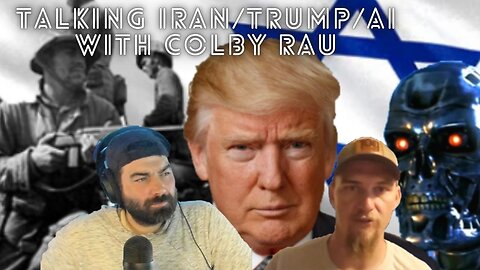 Iran/Trump/Ai with GUEST: Colby Rau