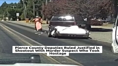 Pierce County Justified in Shootout With Murder Suspect Who Took Hostage W/TheFactsDude