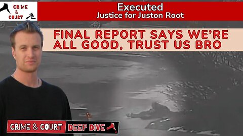 Executed | Final Report Says We’re All Good, Trust Us Bro #JusticeForJustonRoot