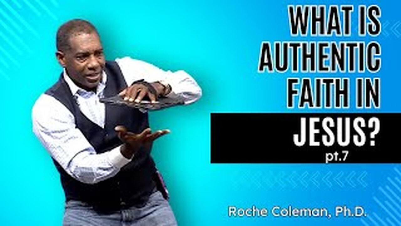 What Is Authentic Faith In Jesus? pt.7 | Roche Coleman, Ph.D.