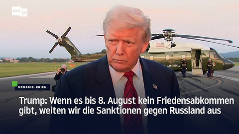 Trump: Friedensabkommen bis 8. August, ansonsten weiten wir Sanktionen gegen Russland aus