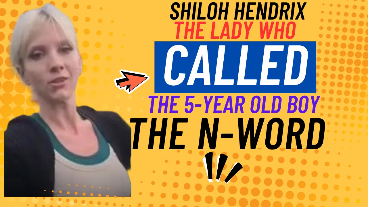 Shiloh Hendrix, the lady who called the 5-year-old the N-word in the park.