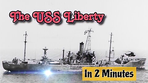 The USS Liberty in 2 minutes