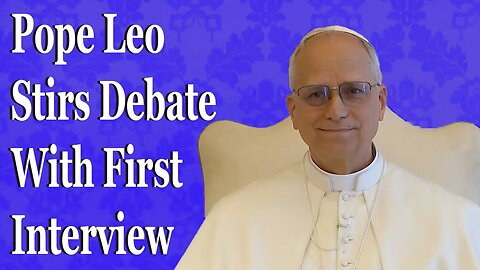 Pope Leo Stirs Hot Debate With Bombshell First Interview