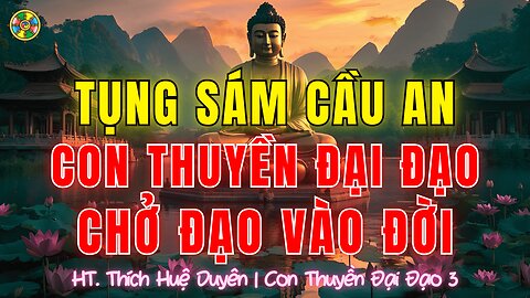 Tụng Sám Cầu An-Con Thuyền Đại Đạo-Chờ Đạo Vào Đời |Thích Huệ Duyên Sám Hối Cõi Ta Bà P3