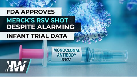 FDA APPROVES MERCK’S RSV SHOT DESPITE ALARMING INFANT TRIAL DATA