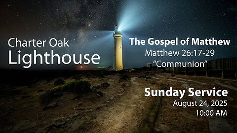 Church Service - Sunday, August 24, 2025 - 10:00 AM - Matt. 26:17-29 - "Communion"