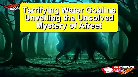 Terrifying Water Goblins: Unveiling the Unsolved Mystery of Afreet