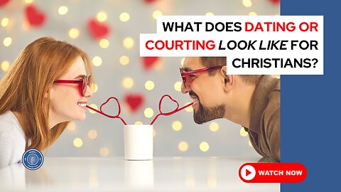 What does dating or courting look like for Christians?