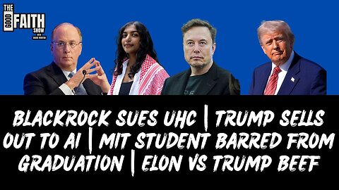 BLACKROCK SUES UHC | TRUMP SELLS OUT TO AI | MIT STUDENT BARRED FROM GRADUATION | ELON VS TRUMP BEEF