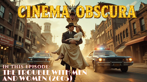 Cinema Obscura Episode 2B: The Trouble with Men and Women (2005) – More Trouble Than Just That...