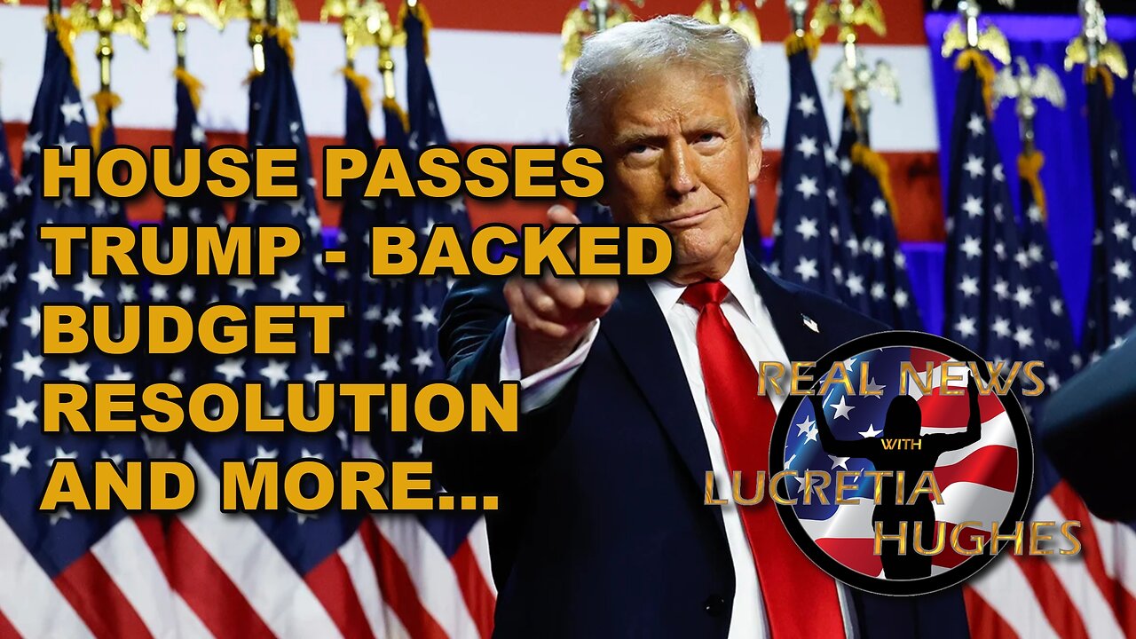 Real News with Lucretia Hughes - House Passes Trump-Backed Budget Resolution And More...