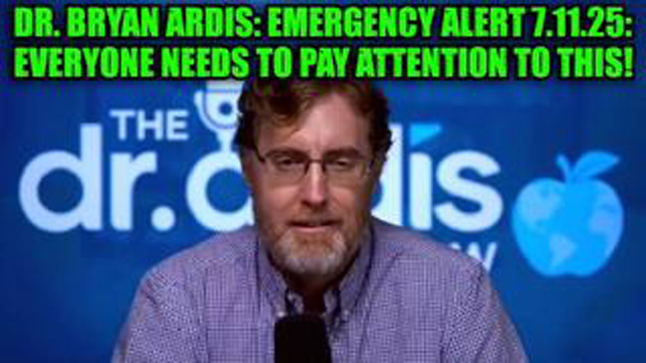 DR. BRYAN ARDIS: EMERGENCY ALERT 7.11.25: EVERYONE NEEDS TO PAY ATTENTION TO THIS!