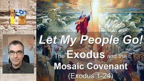 A13a - Let My People Go! The Exodus and the Mosaic Covenant (Exodus 1-24)