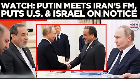 ‘UNPROVOKED AGGRESSION , Putin Meets Iranian FM, Slams US Strikes on Iran