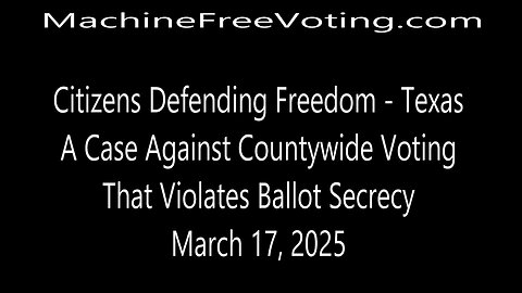 A Case Against Countywide Voting and Returning to Precinct Level Voting (March 17, 2025) by Citizens Defending Freedom - Texas