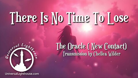 There Is No Time To Lose ~ The Oracle ~ Chellea Wilder (New Contact)