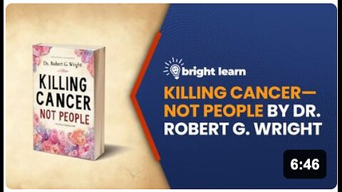 BrightLearn - Killing Cancer—Not People by Dr. Robert G. Wright