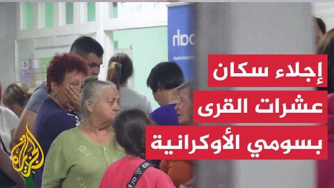 السلطات الأوكرانية تجلي سكان عشرات القرى والبلدات في مقاطعة سومي