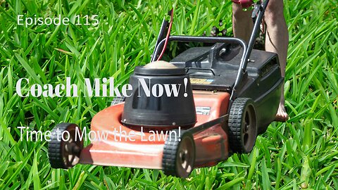 Coach Mike Now Episode 115 - Time to Mow the Lawn