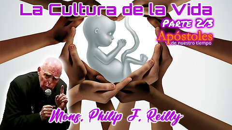 Cultura de la Vida (Parte 2/3) - Monseñor Philip J. Reilly