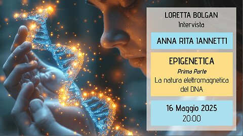 Dr.ssa Anna Rita Iannetti - EPIGENETICA - 1ˆ Parte - La natura elettromagnetica del DNA - L. Bolgan