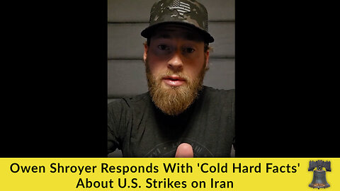 Owen Shroyer Responds With 'Cold Hard Facts' About U.S. Strikes on Iran