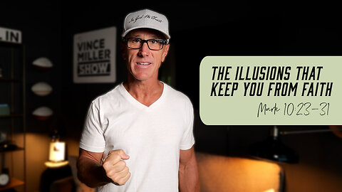 The Illusions That Keep You From Faith | Mark 10:23–31