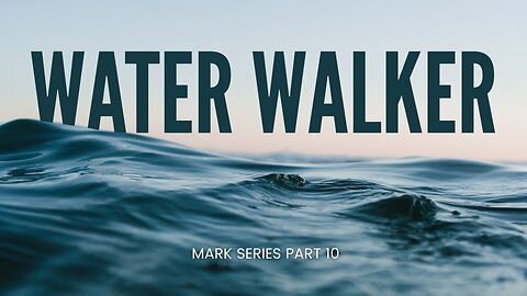 Mark, Pt 10 - Walking on Water