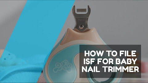 How To File ISF For Baby Nail Trimmer