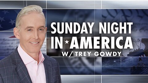 Sunday Night in America with Trey Gowdy (Full Episode) - Sunday, July 13