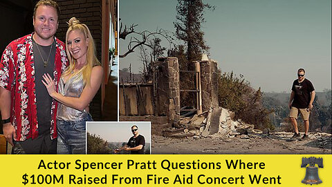 Actor Spencer Pratt Questions Where $100M Raised From Fire Aid Concert Went