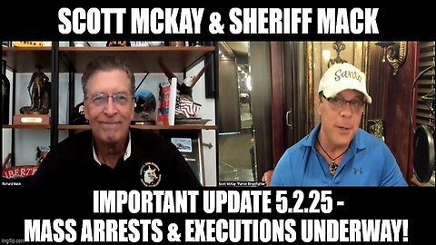 Scott McKay & Sheriff Mack: Important Update 5.2.25 - Mass Arrests & Executions Underway!