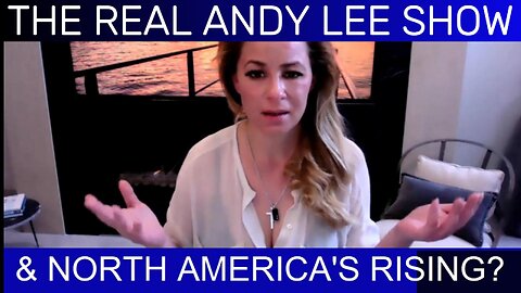 THE REAL ANDY LEE SHOW & NORTH AMERICA’S RISING?