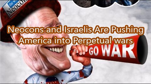 Neocons and Israelis Are Pushing America into Perpetual wars
