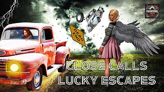 Close Calls Lucky Escapes.