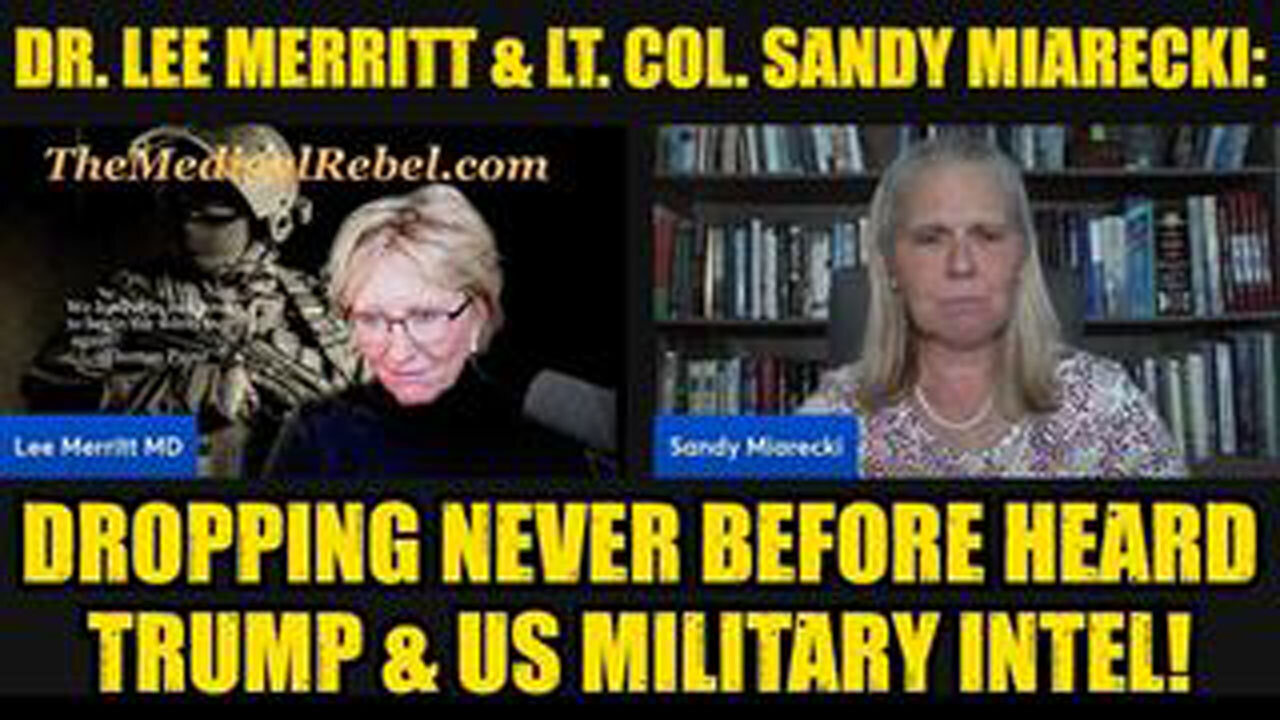DR. LEE MERRITT & LT. COL. SANDY MIARECKI: DROPPING NEVER BEFORE HEARD TRUMP & US MILITARY INTEL!