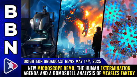 BBN, May 15, 2025 – New microscope demo, the human extermination agenda...