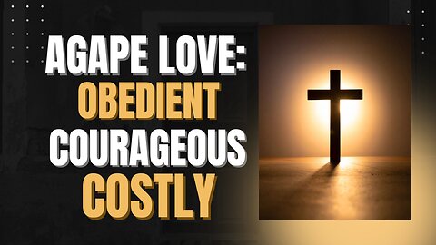 Agape Love: Obedient, Courageous, Costly