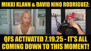 MIKKI KLANN & DAVID NINO RODRIGUEZ: QFS ACTIVATED 7.19.25 - IT'S ALL COMING DOWN TO THIS MOMENT!