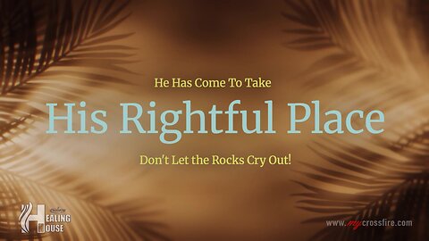 He Has Come To Take His Rightful Place | Crossfire Healing House