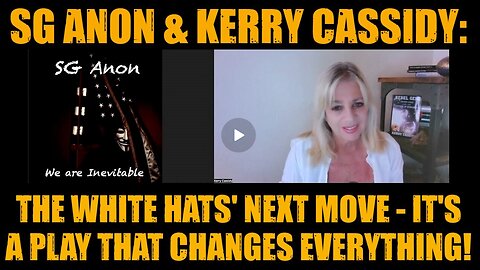 SG Anon & Kerry Cassidy- The White Hats' Next Move - It's a Play That Changes Everything!