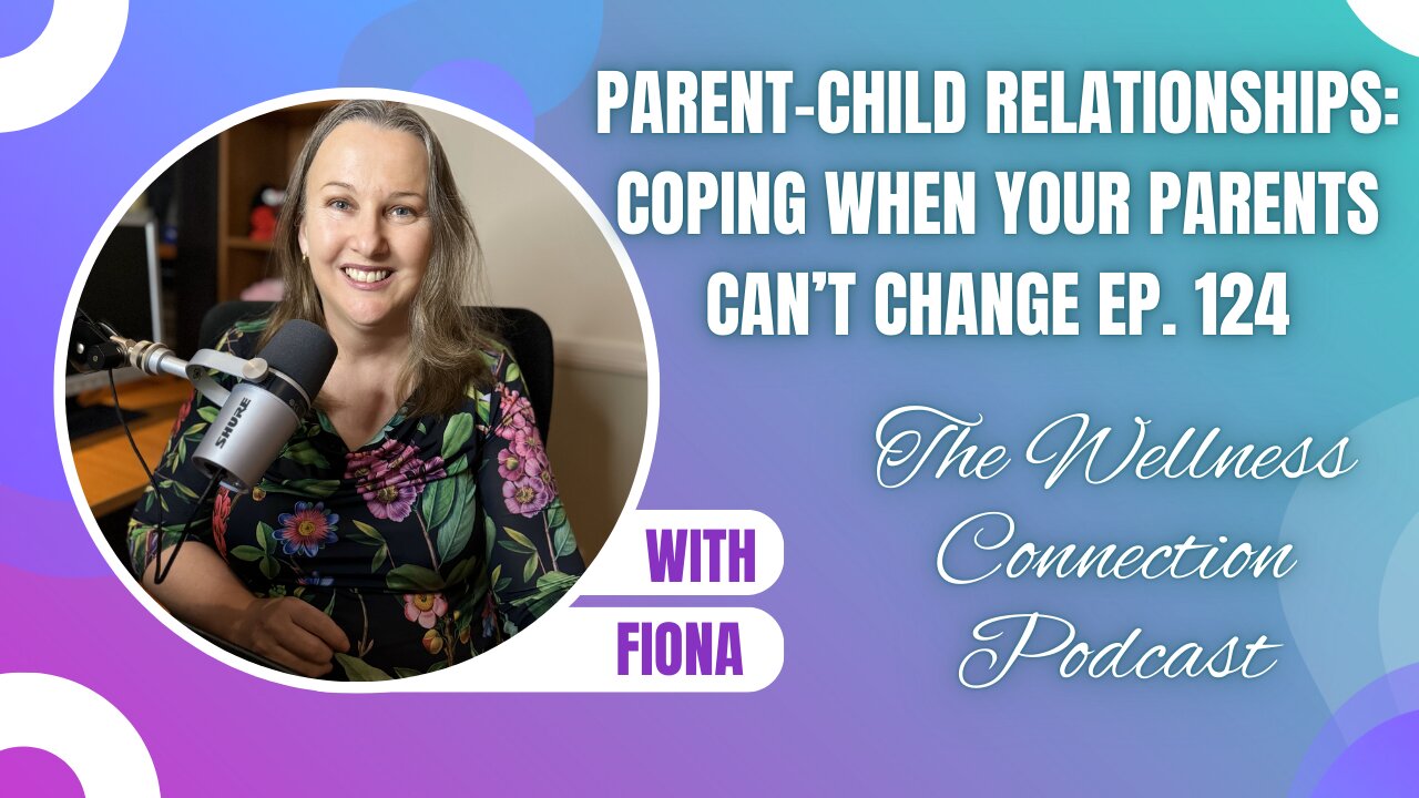 Parent-Child Relationships: Coping When Your Parents Can’t Change | Ep. 124