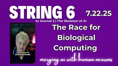 String 6 to 7.22.25 Journal Entry | The Race for Biological Computing Merging AI with Human Neurons
