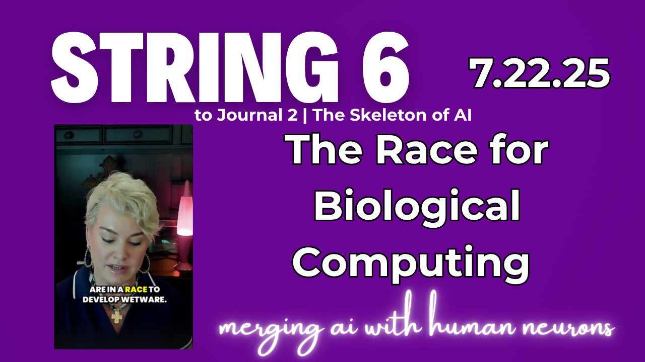 String 6 to 7.22.25 Journal Entry | The Race for Biological Computing Merging AI with Human Neurons