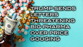 Trump Sends Letteres Threatening Big Pharma Over Price Gouging