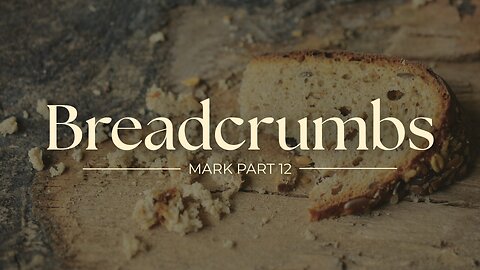 Mark, Pt 12 - Breadcrumbs