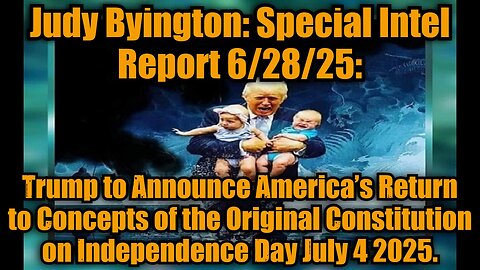 Judy Byington: Special Intel Report 6/28/25: Trump To Announce America’s Return To Concepts of the Original Constitution on Independence Day July 4 2025.